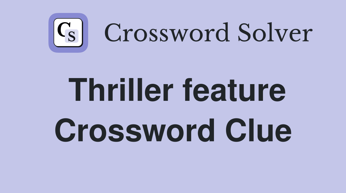 Thriller feature Crossword Clue