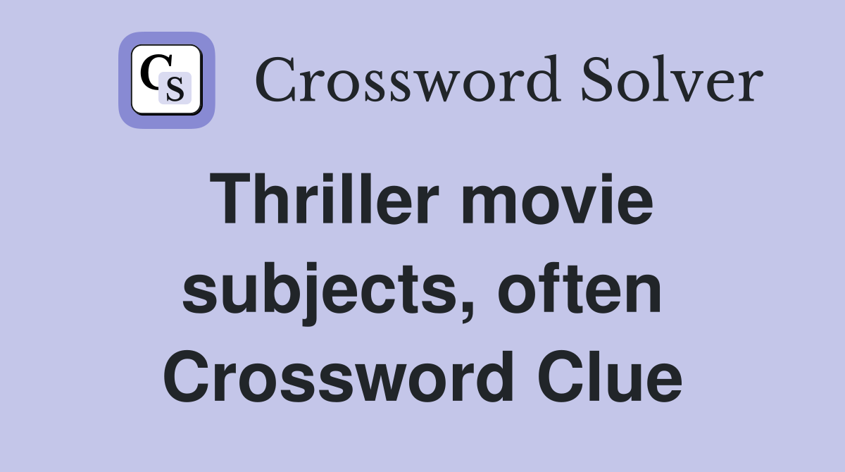 Thriller movie subjects, often Crossword Clue