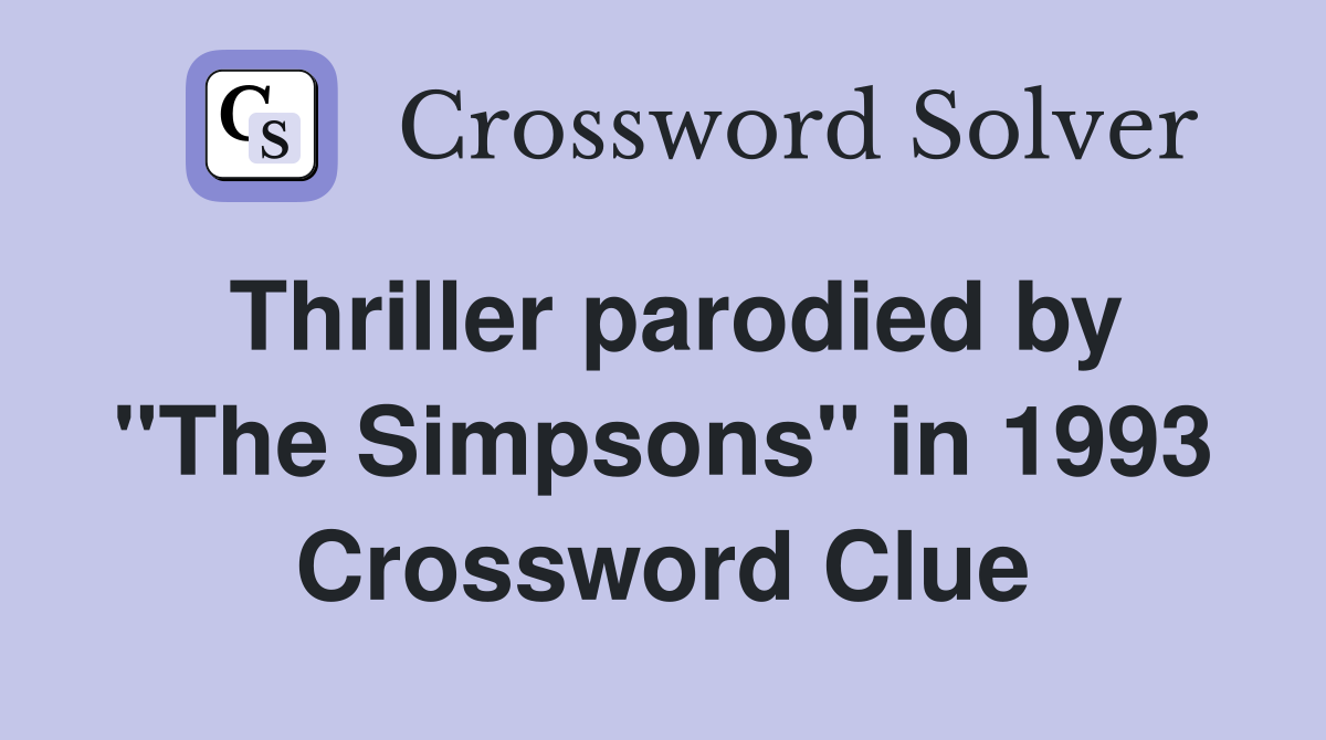 Thriller parodied by "The Simpsons" in 1993 Crossword Clue