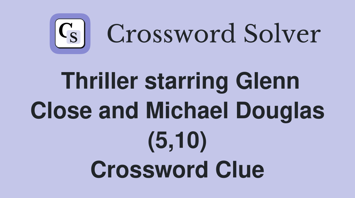 Thriller starring Glenn Close and Michael Douglas (5,10) Crossword Clue