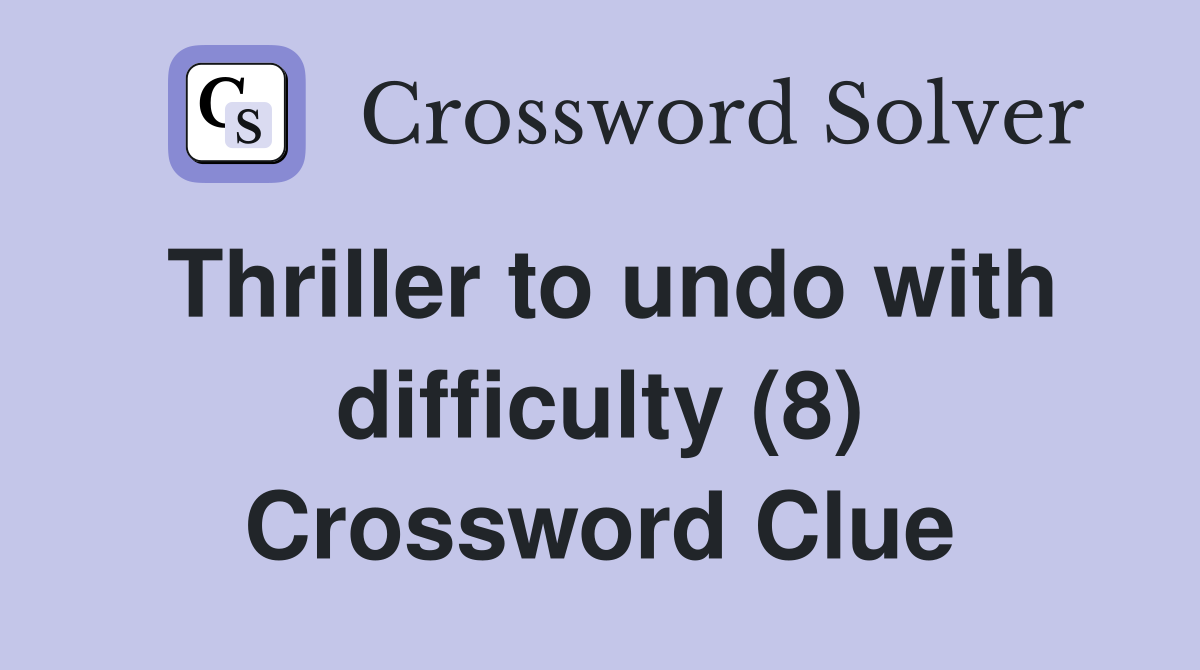 Thriller to undo with difficulty (8) Crossword Clue