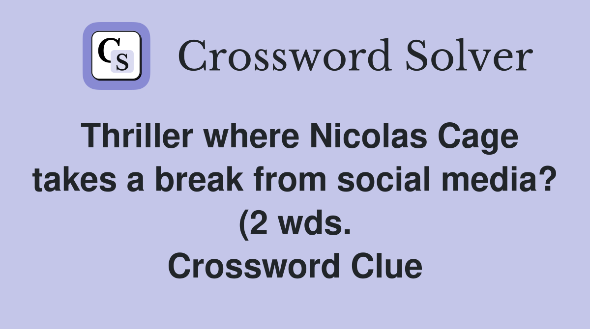 Thriller where Nicolas Cage takes a break from social media? (2 wds Thriller where Nicolas Cage takes a break from social media? (2 wds