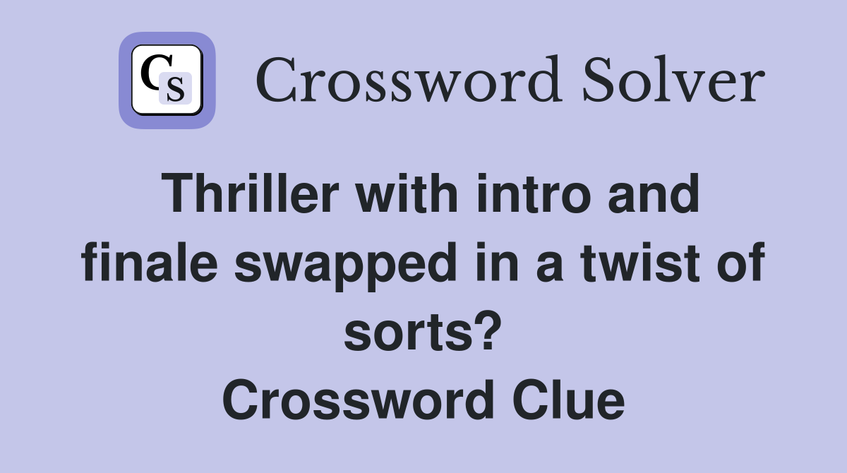 Thriller with intro and finale swapped in a twist of sorts? Crossword Clue
