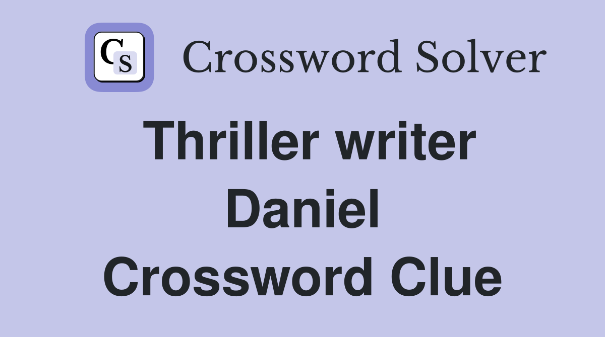 Thriller writer Daniel Crossword Clue