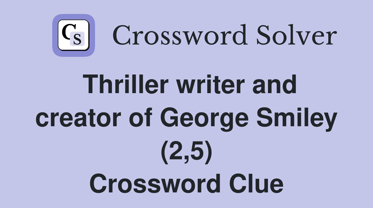 Thriller writer and creator of George Smiley (2,5) Crossword Clue