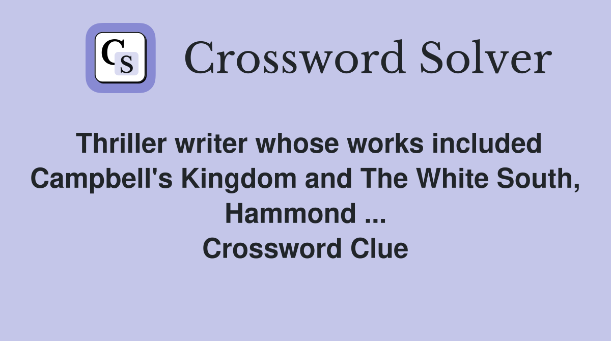 Thriller writer whose works included Campbell's Kingdom and The White South, Hammond ... Crossword Clue