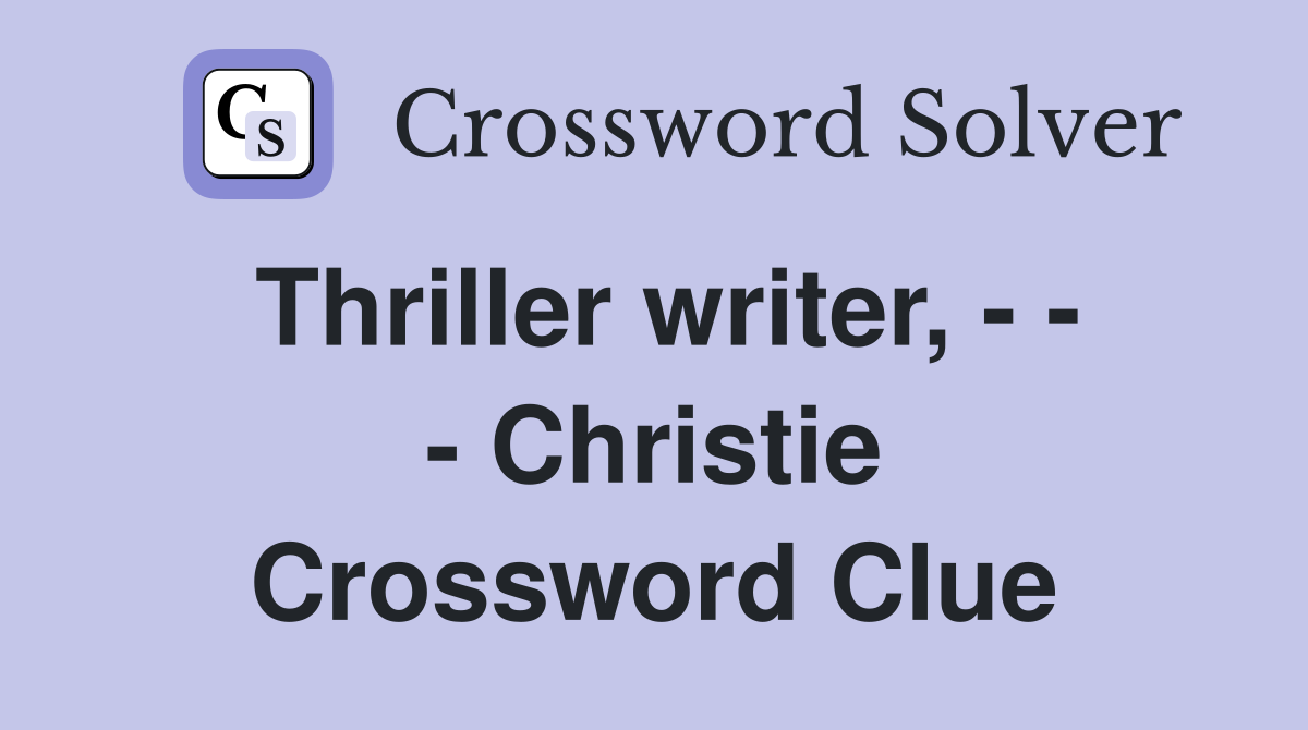 Thriller writer, - - - Christie Crossword Clue