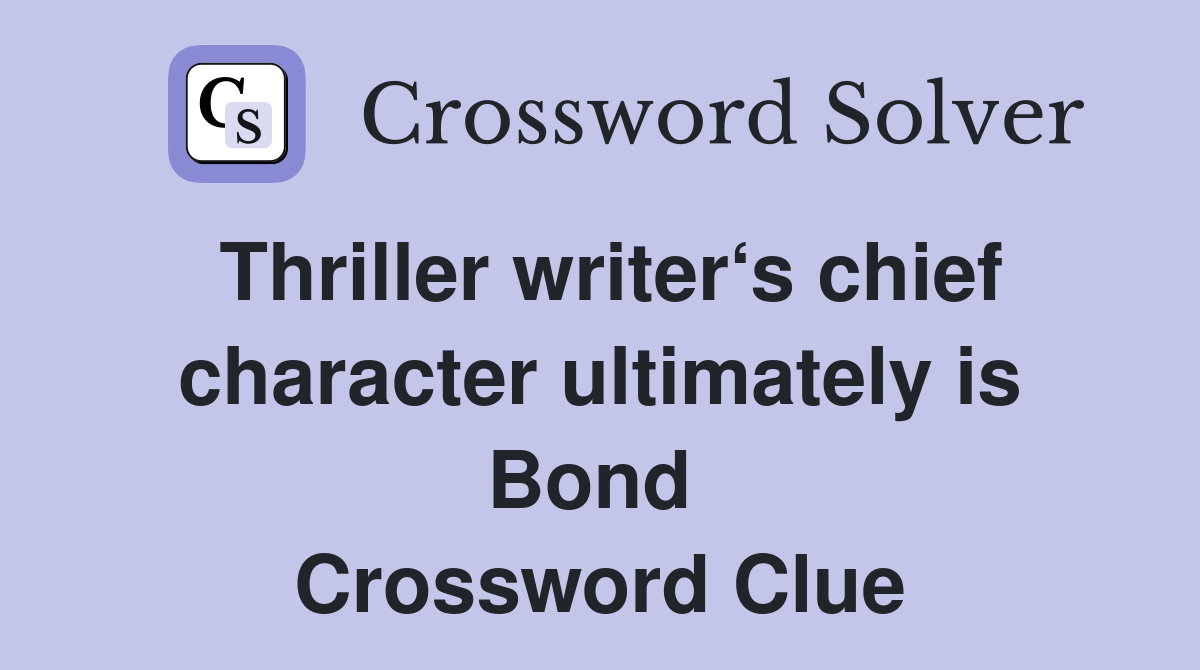 Thriller writer‘s chief character ultimately is Bond  Crossword Clue