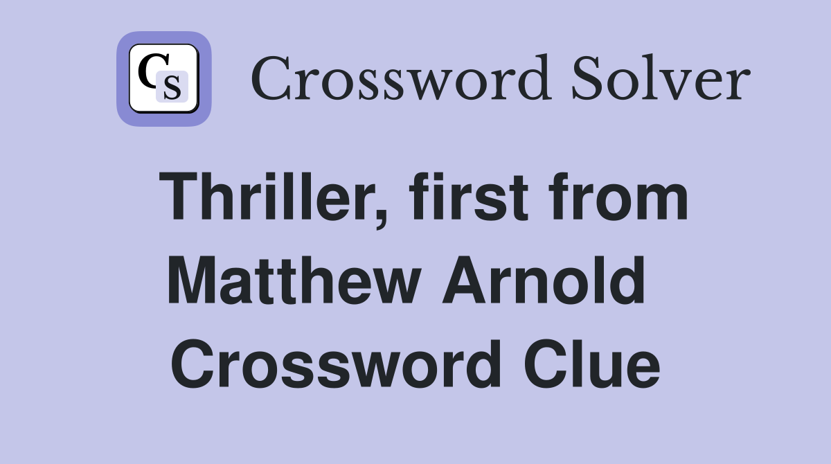 Thriller, first from Matthew Arnold  Crossword Clue