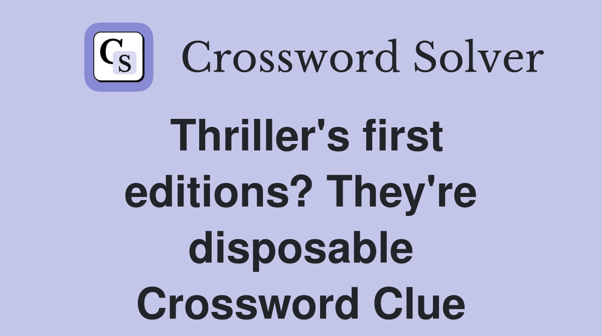 Thriller's first editions? They're disposable Crossword Clue