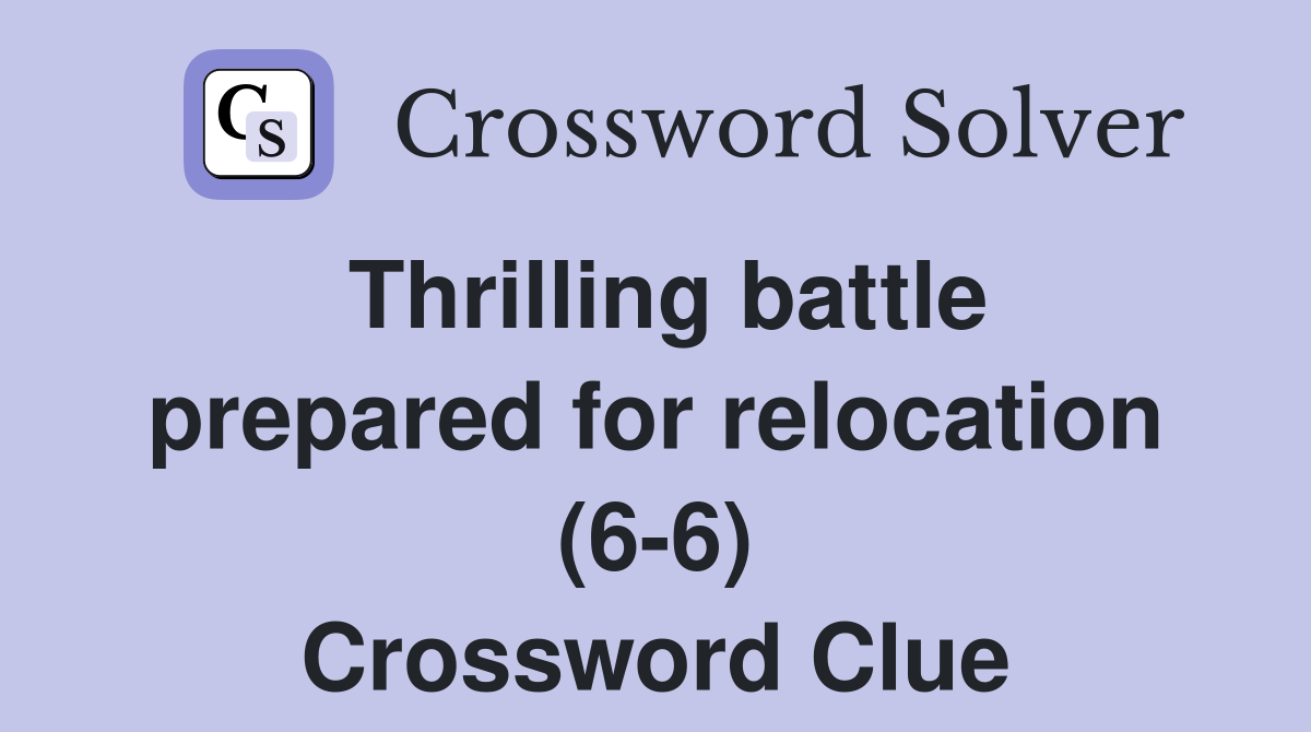 Thrilling battle prepared for relocation (6-6) Crossword Clue