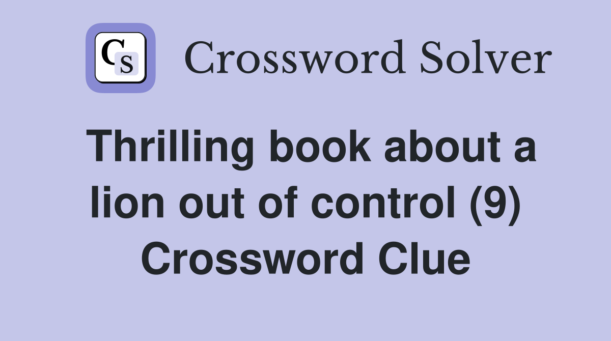 Thrilling book about a lion out of control (9) Crossword Clue