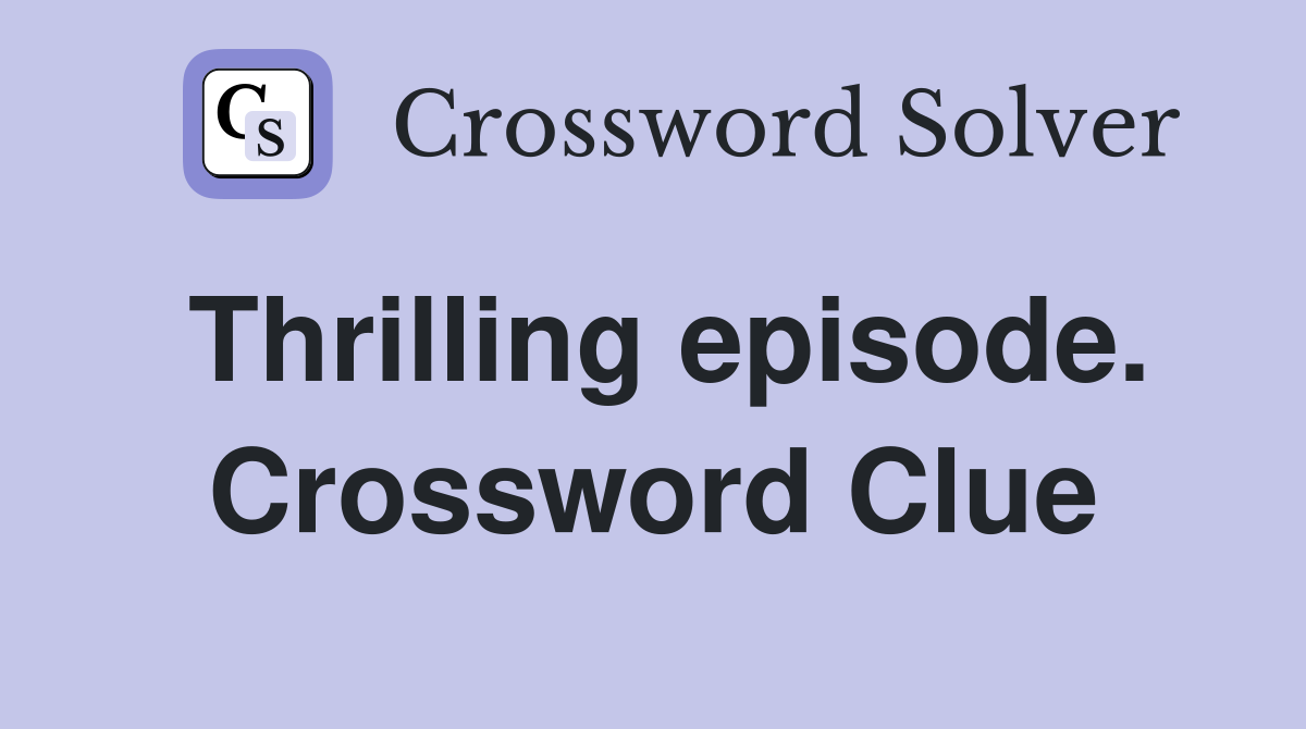 Thrilling episode. Crossword Clue