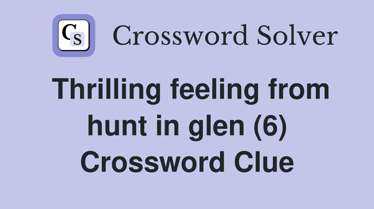 Thrilling feeling from hunt in glen (6) Crossword Clue