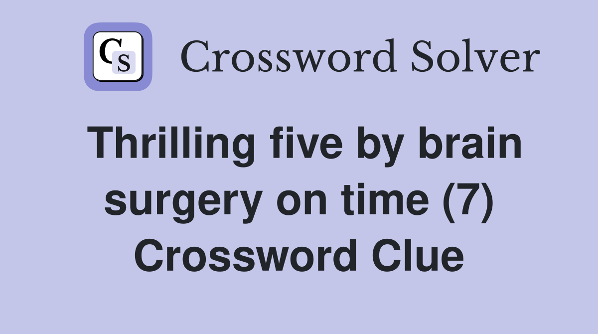 Thrilling five by brain surgery on time (7) Crossword Clue