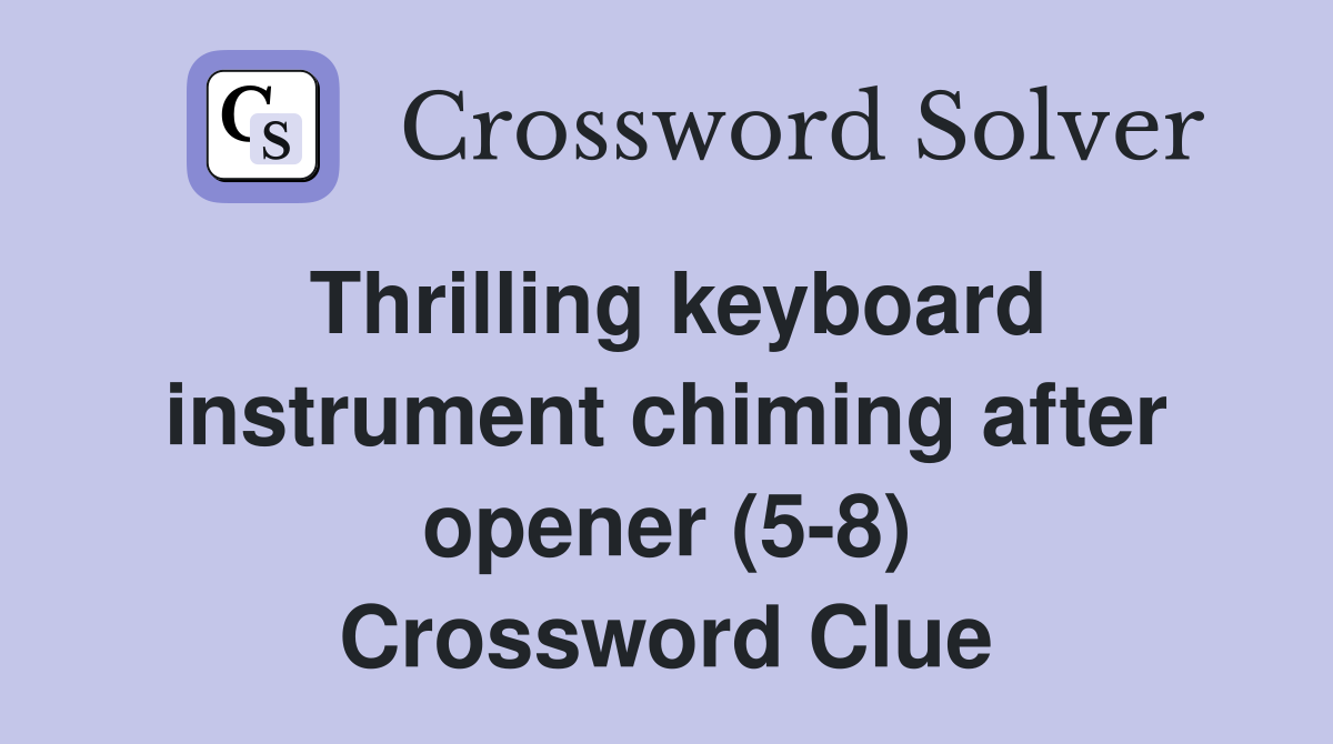 Thrilling keyboard instrument chiming after opener (5-8) Crossword Clue