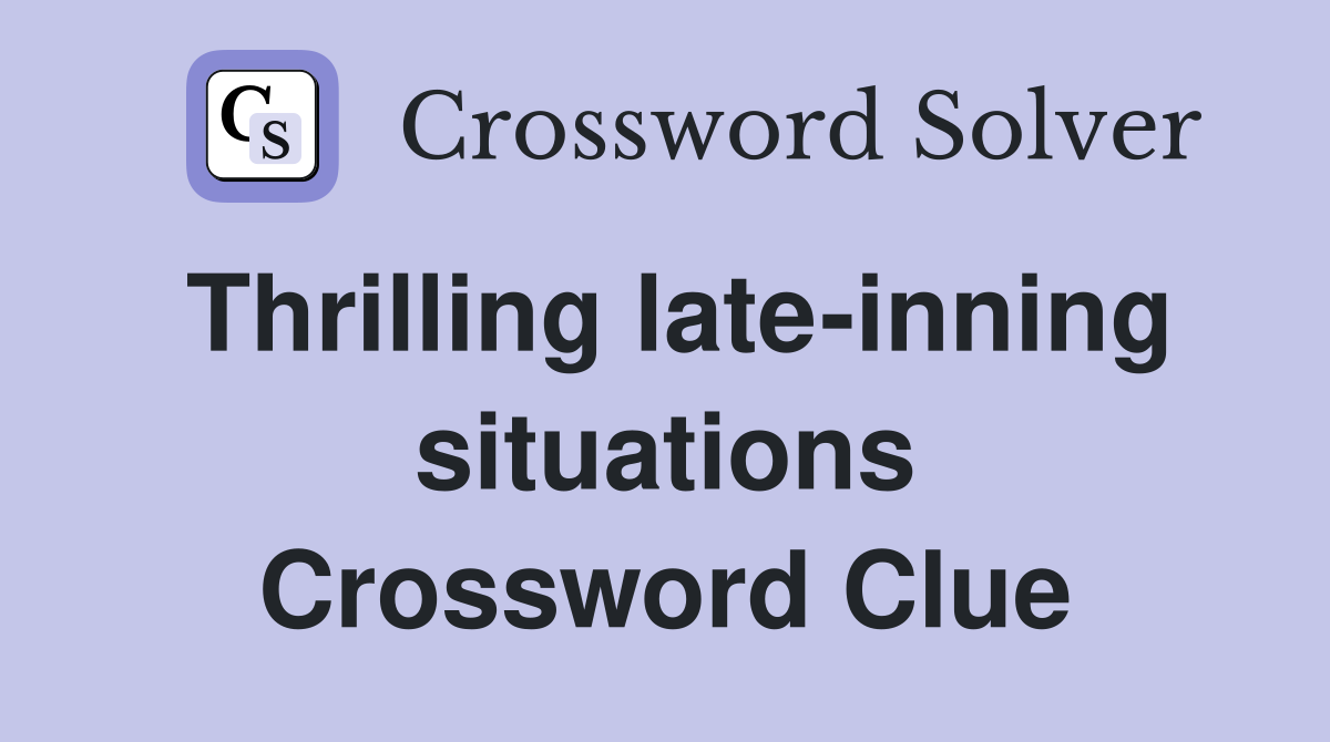 Thrilling late-inning situations Crossword Clue