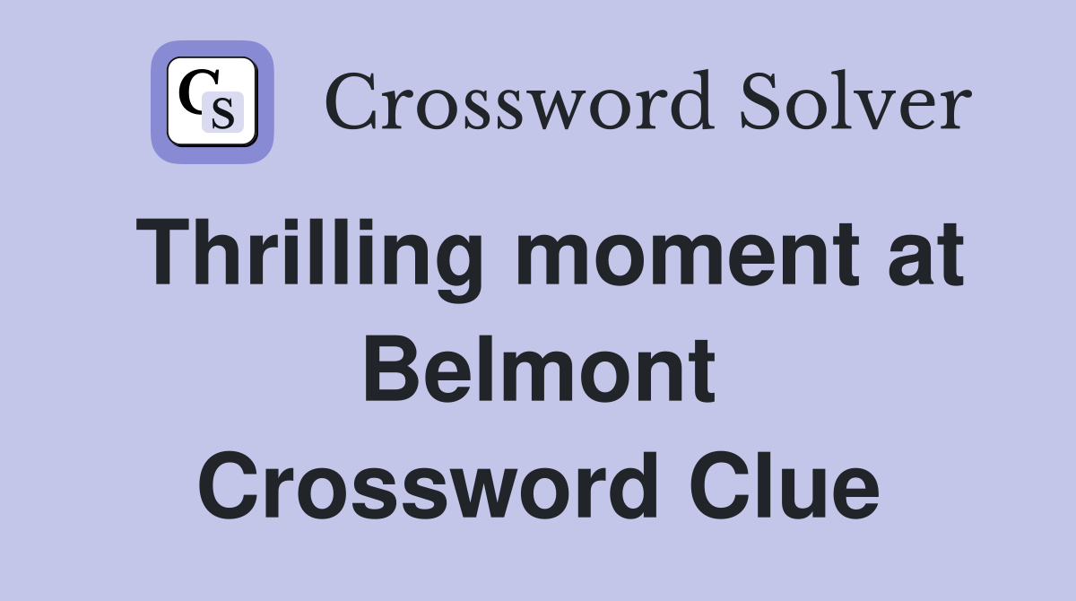 Thrilling moment at Belmont Crossword Clue