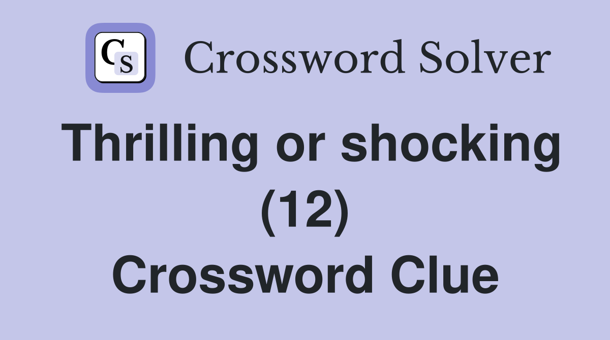 Thrilling or shocking (12) Crossword Clue
