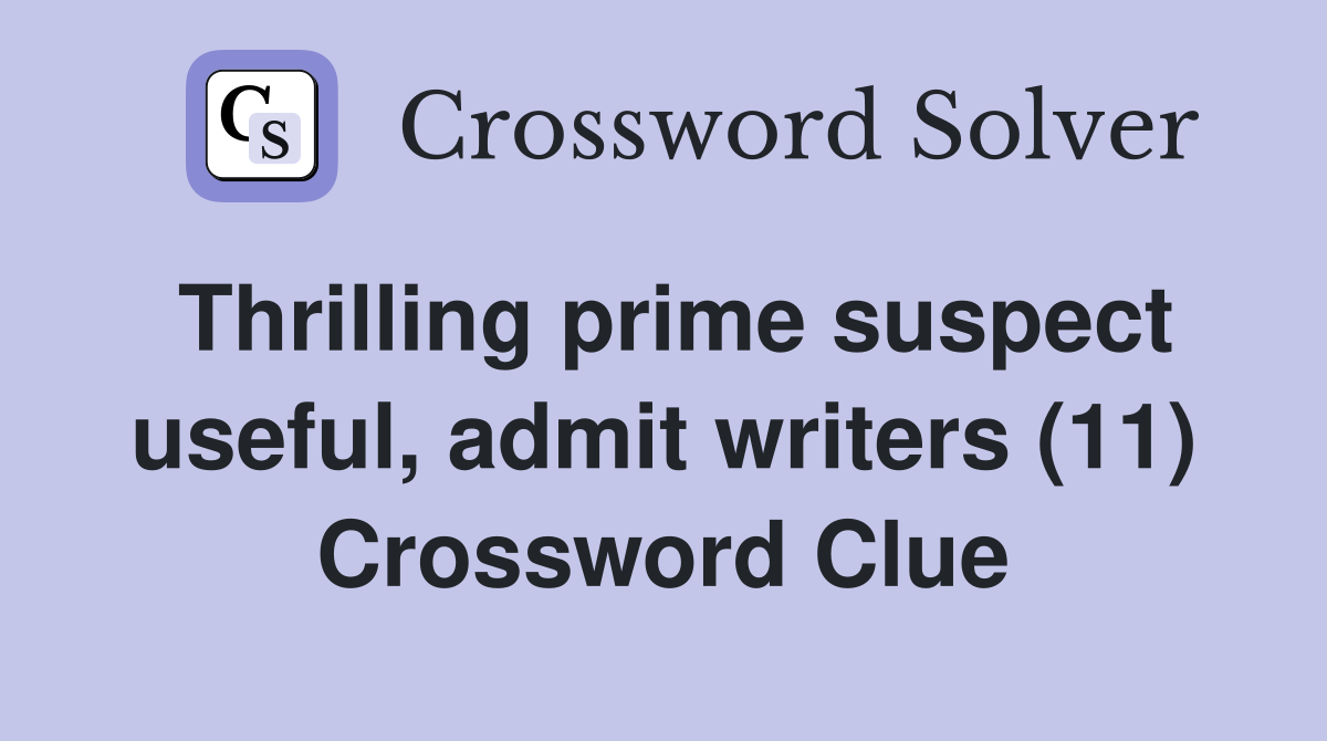 Thrilling prime suspect useful, admit writers (11) Crossword Clue