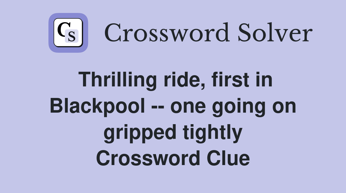 Thrilling ride, first in Blackpool -- one going on gripped tightly Crossword Clue