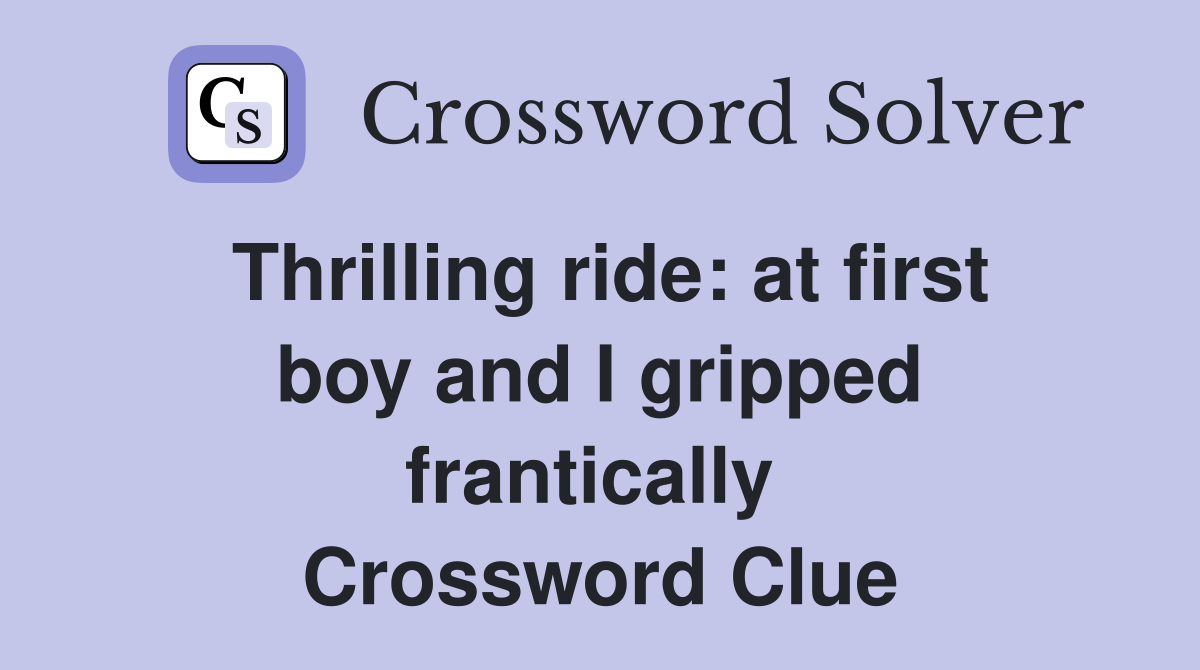 Thrilling ride: at first boy and I gripped frantically  Crossword Clue