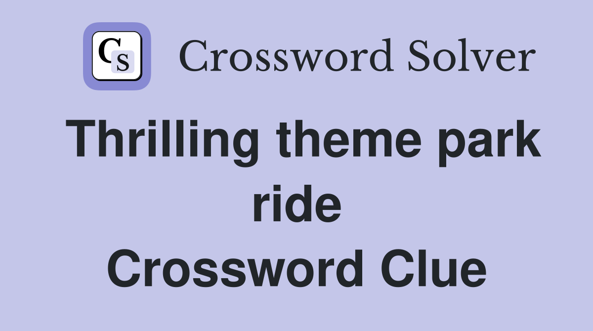Thrilling theme park ride Crossword Clue