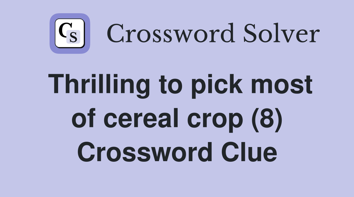 Thrilling to pick most of cereal crop (8) Crossword Clue