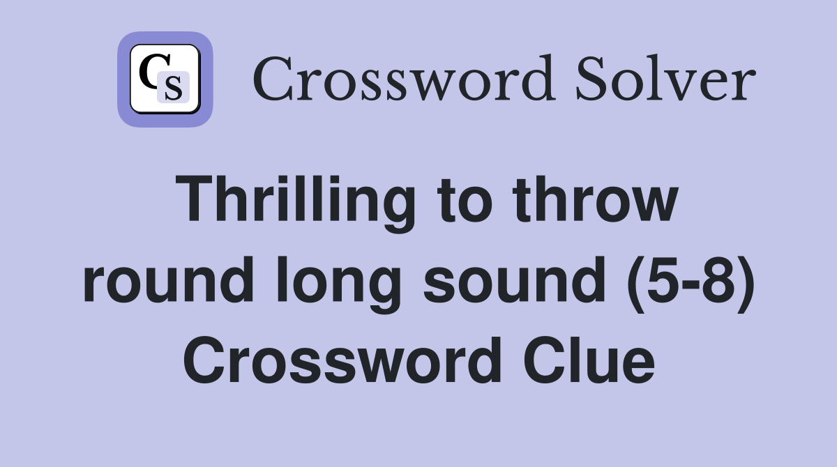 Thrilling to throw round long sound (5-8) Crossword Clue