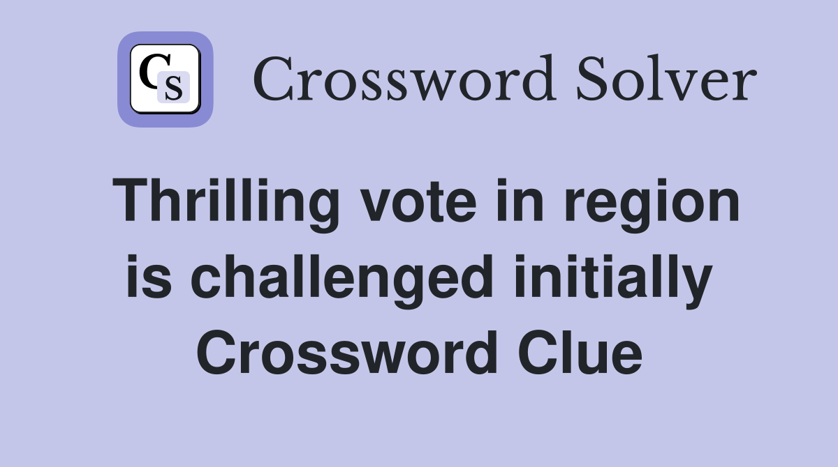 Thrilling vote in region is challenged initially Crossword Clue