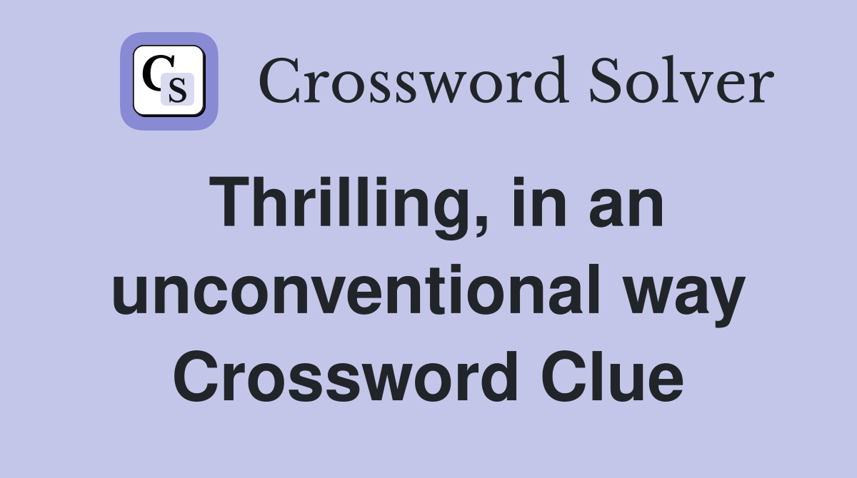 Thrilling, in an unconventional way Crossword Clue