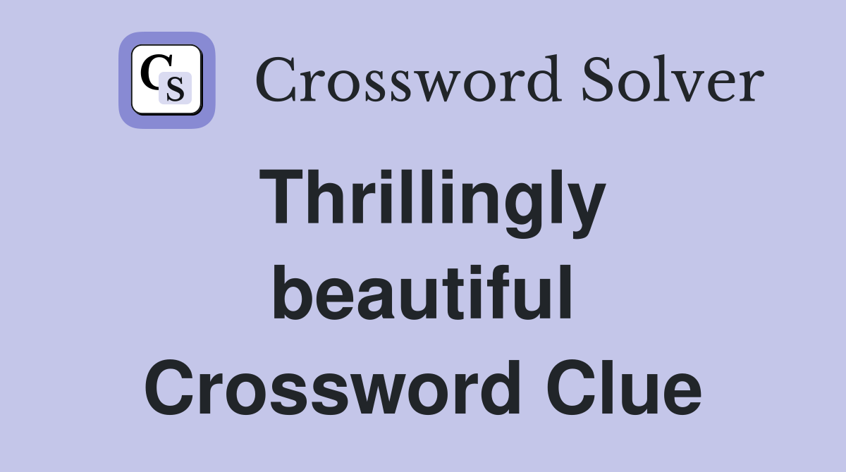 Thrillingly beautiful Crossword Clue