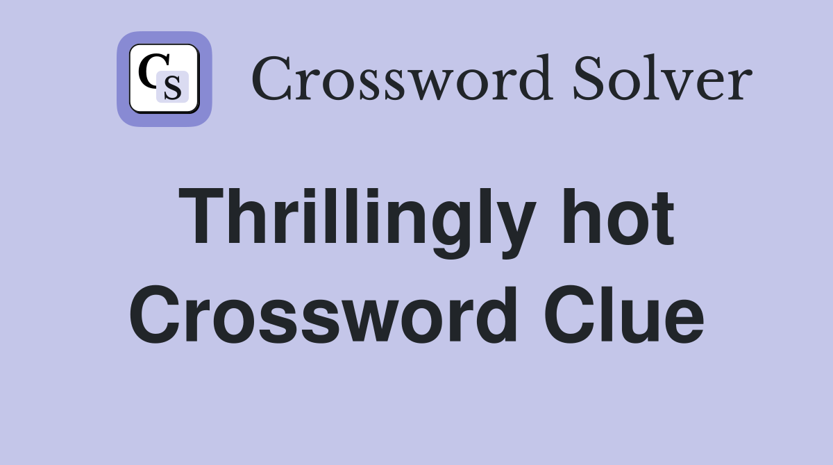 Thrillingly hot Crossword Clue