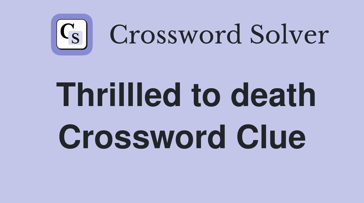 Thrillled to death Crossword Clue