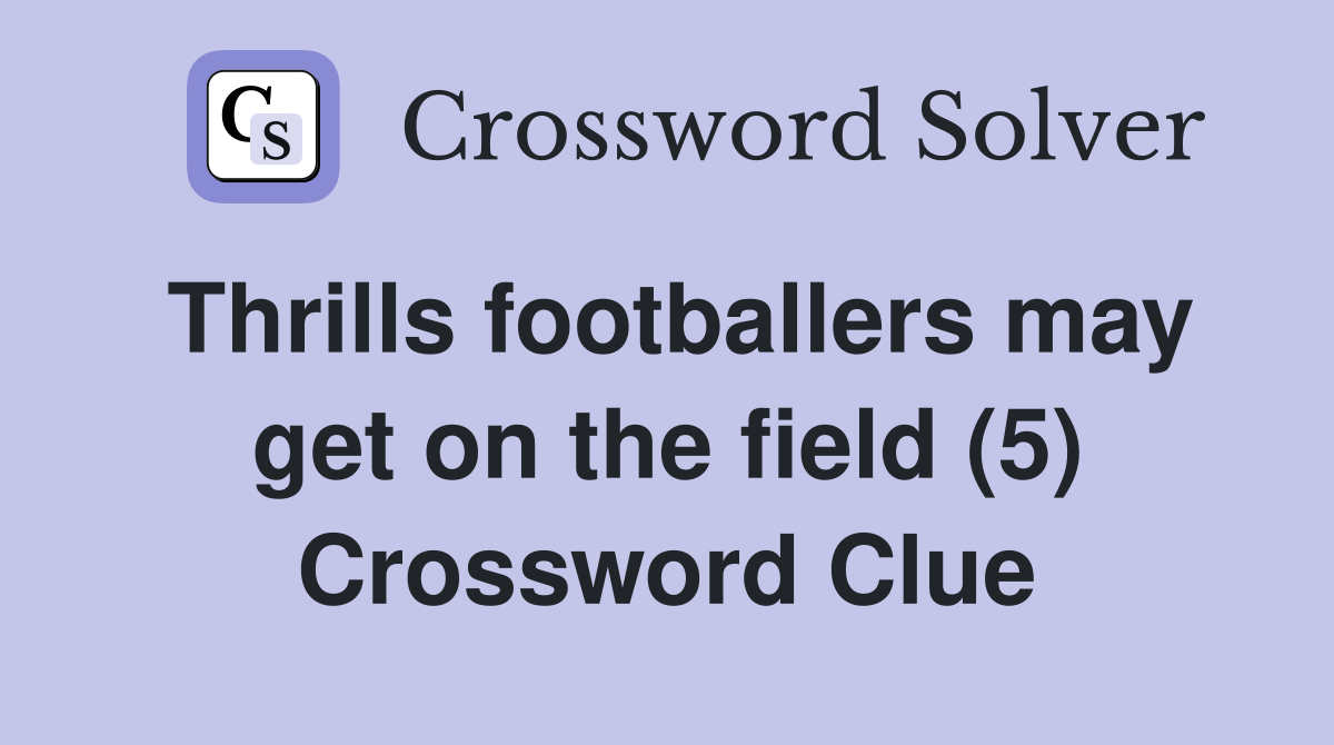 Thrills footballers may get on the field (5) Crossword Clue