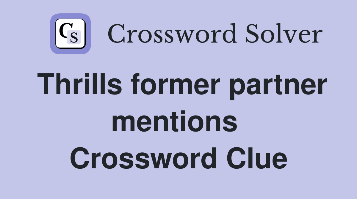 Thrills former partner mentions  Crossword Clue