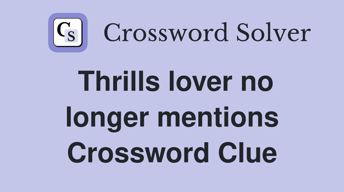 Thrills lover no longer mentions Crossword Clue
