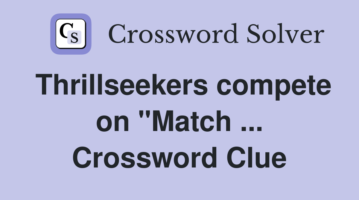 Thrillseekers compete on "Match ... Crossword Clue
