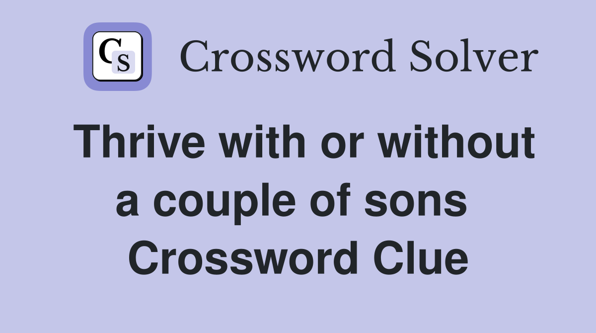 Thrive with or without a couple of sons  Crossword Clue