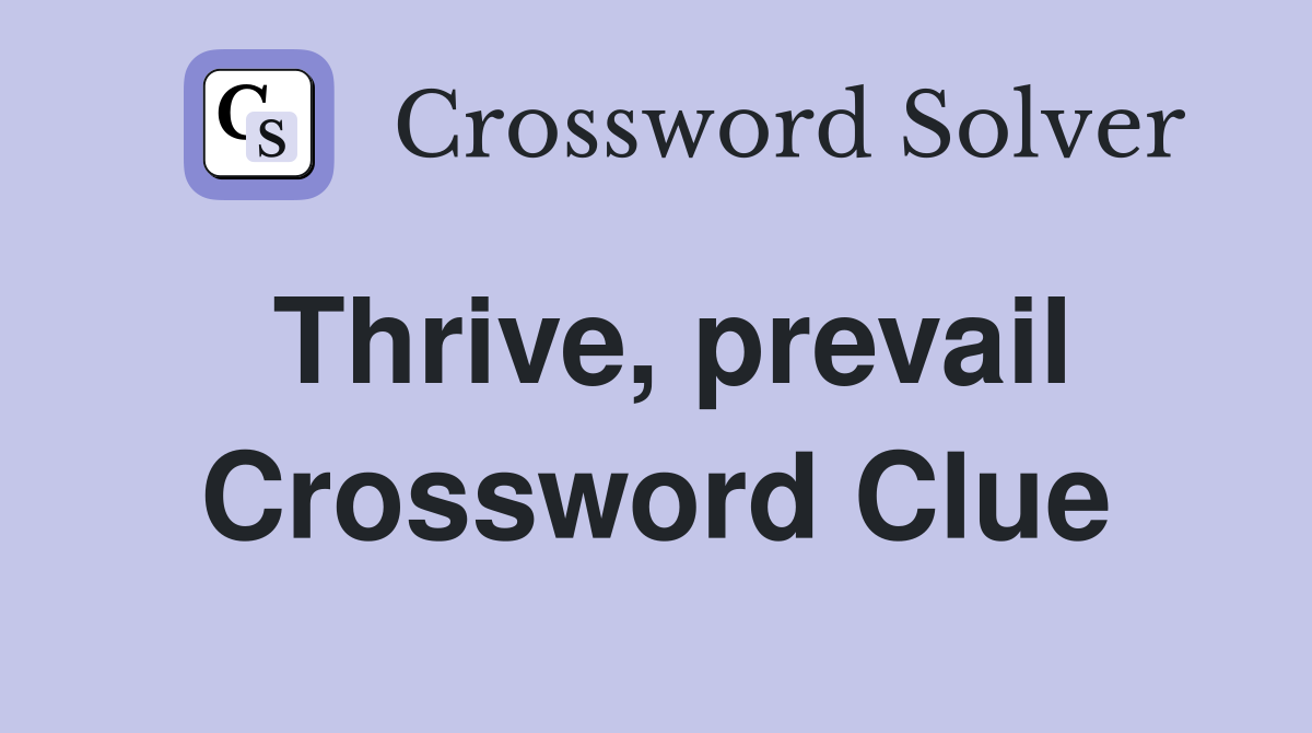 Thrive, prevail Crossword Clue