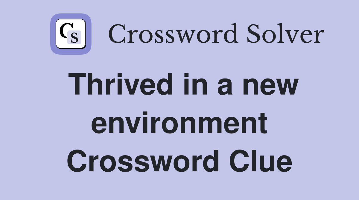 Thrived in a new environment Crossword Clue