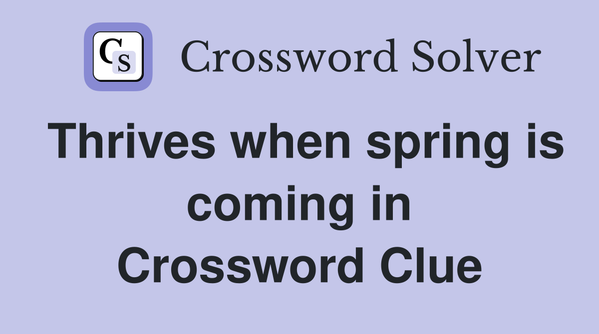 Thrives when spring is coming in Crossword Clue
