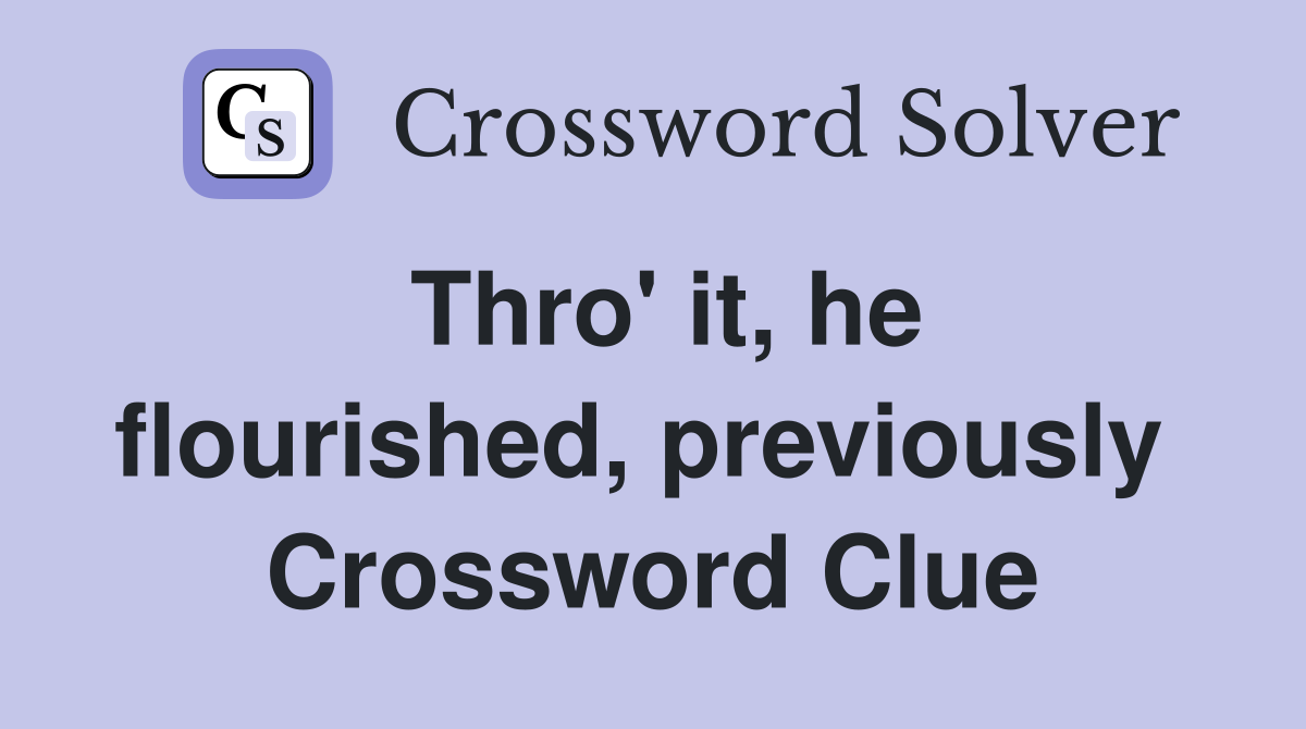 Thro' it, he flourished, previously  Crossword Clue