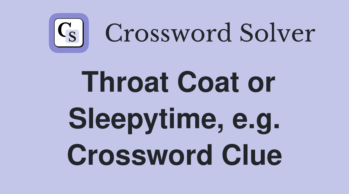 Throat Coat or Sleepytime, e.g. Crossword Clue