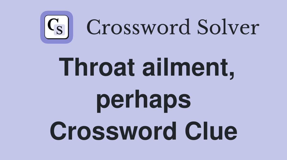 Throat ailment, perhaps Crossword Clue