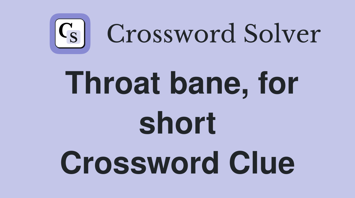 Throat bane, for short Crossword Clue