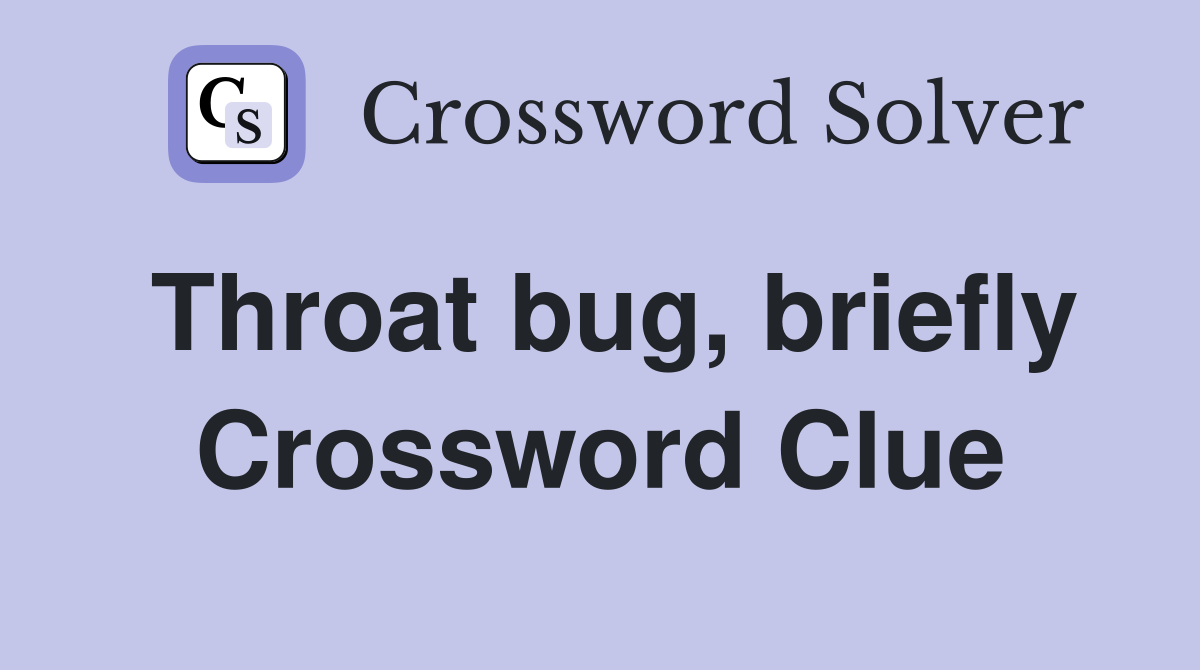 Throat bug, briefly Crossword Clue