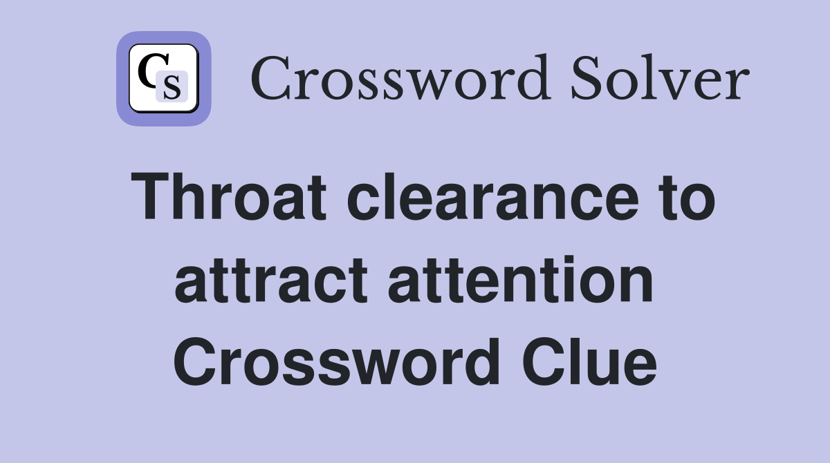 Throat clearance to attract attention Crossword Clue