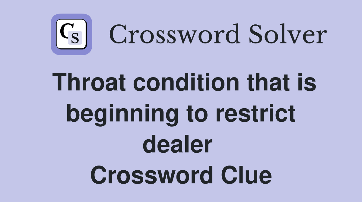 Throat condition that is beginning to restrict dealer  Crossword Clue