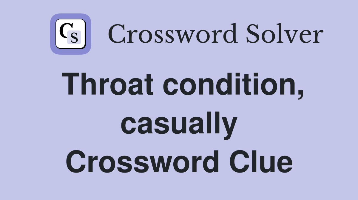 Throat condition, casually Crossword Clue